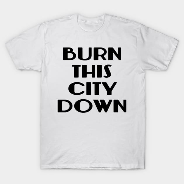 BURN THIS CITY DOWN T-Shirt by WellRed